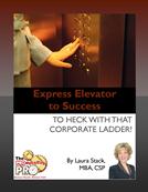 Express Elevator to Success - To Heck with That Corporate Ladder by Laura Stack